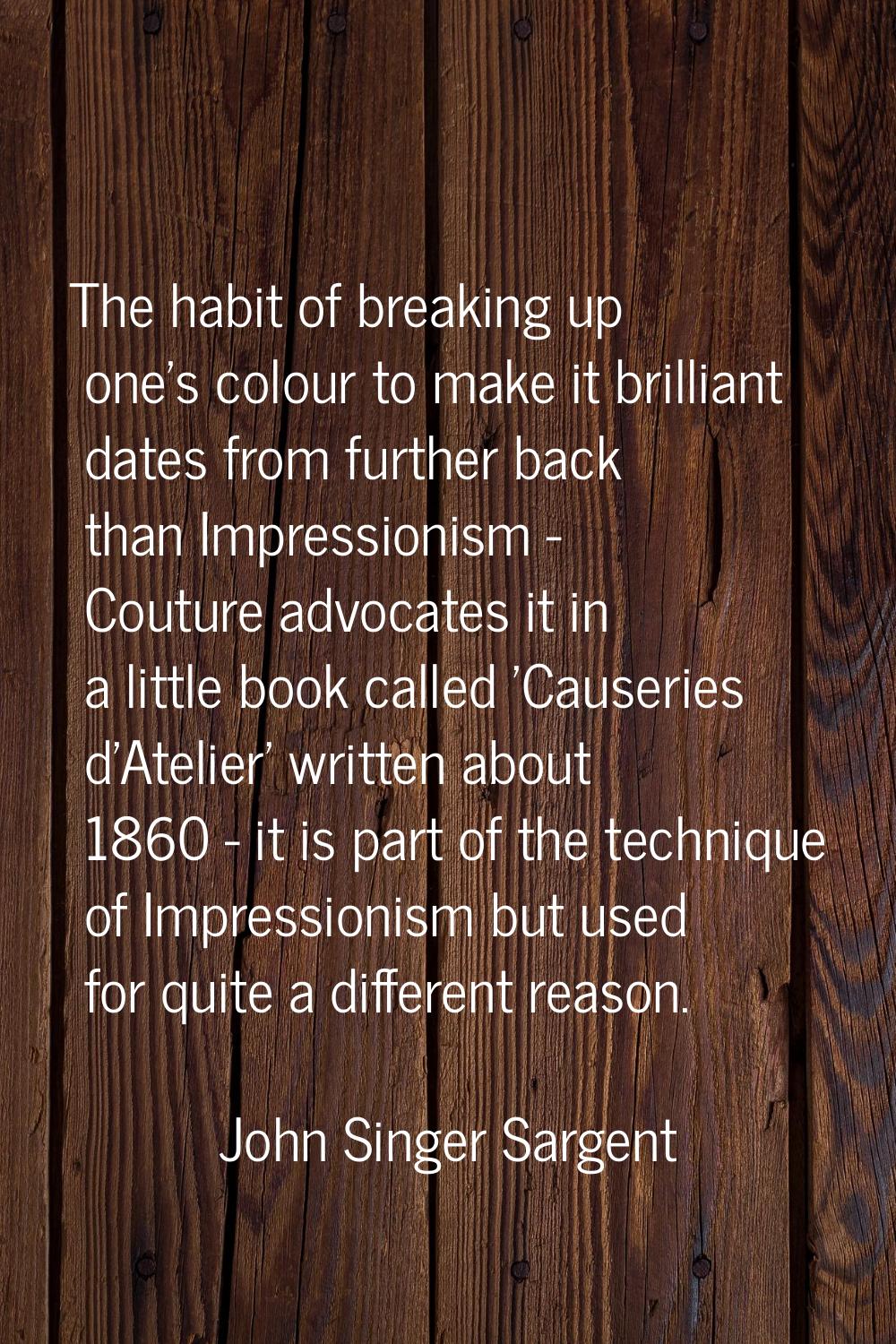 The habit of breaking up one's colour to make it brilliant dates from further back than Impressioni