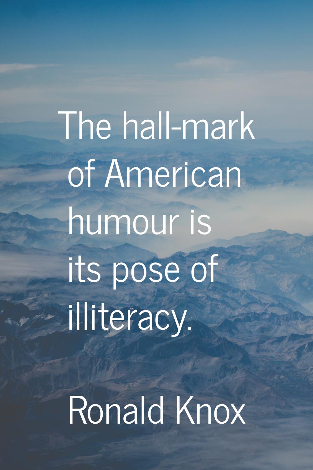 The hall-mark of American humour is its pose of illiteracy.