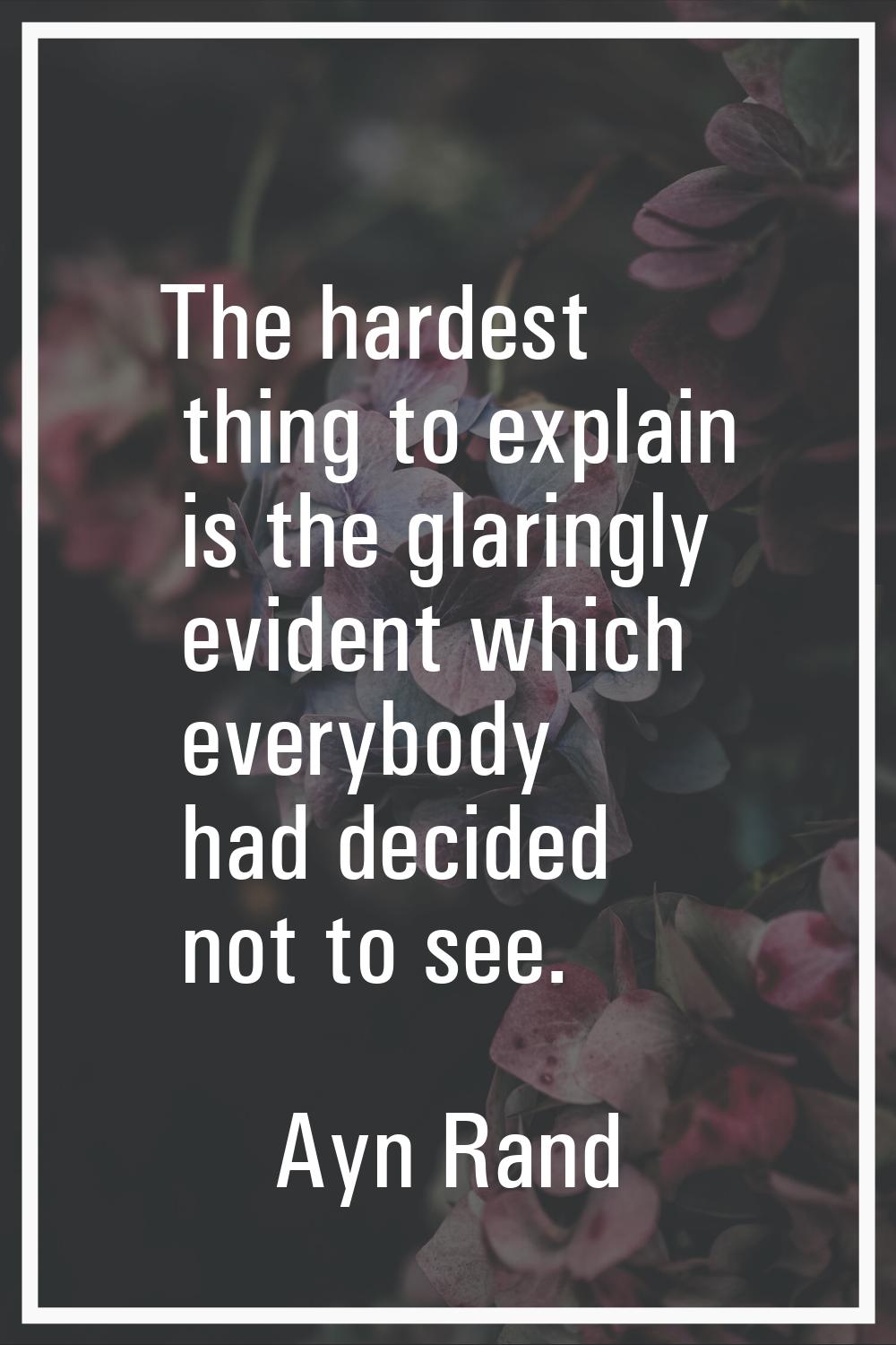 The hardest thing to explain is the glaringly evident which everybody had decided not to see.