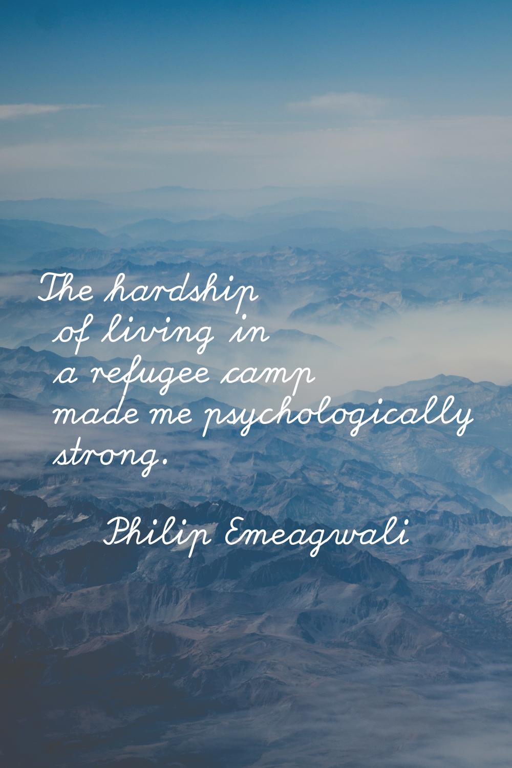 The hardship of living in a refugee camp made me psychologically strong.