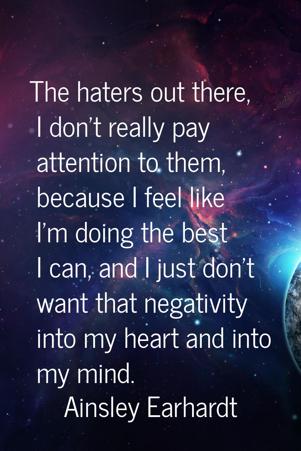 The haters out there, I don't really pay attention to them, because I feel like I'm doing the best 