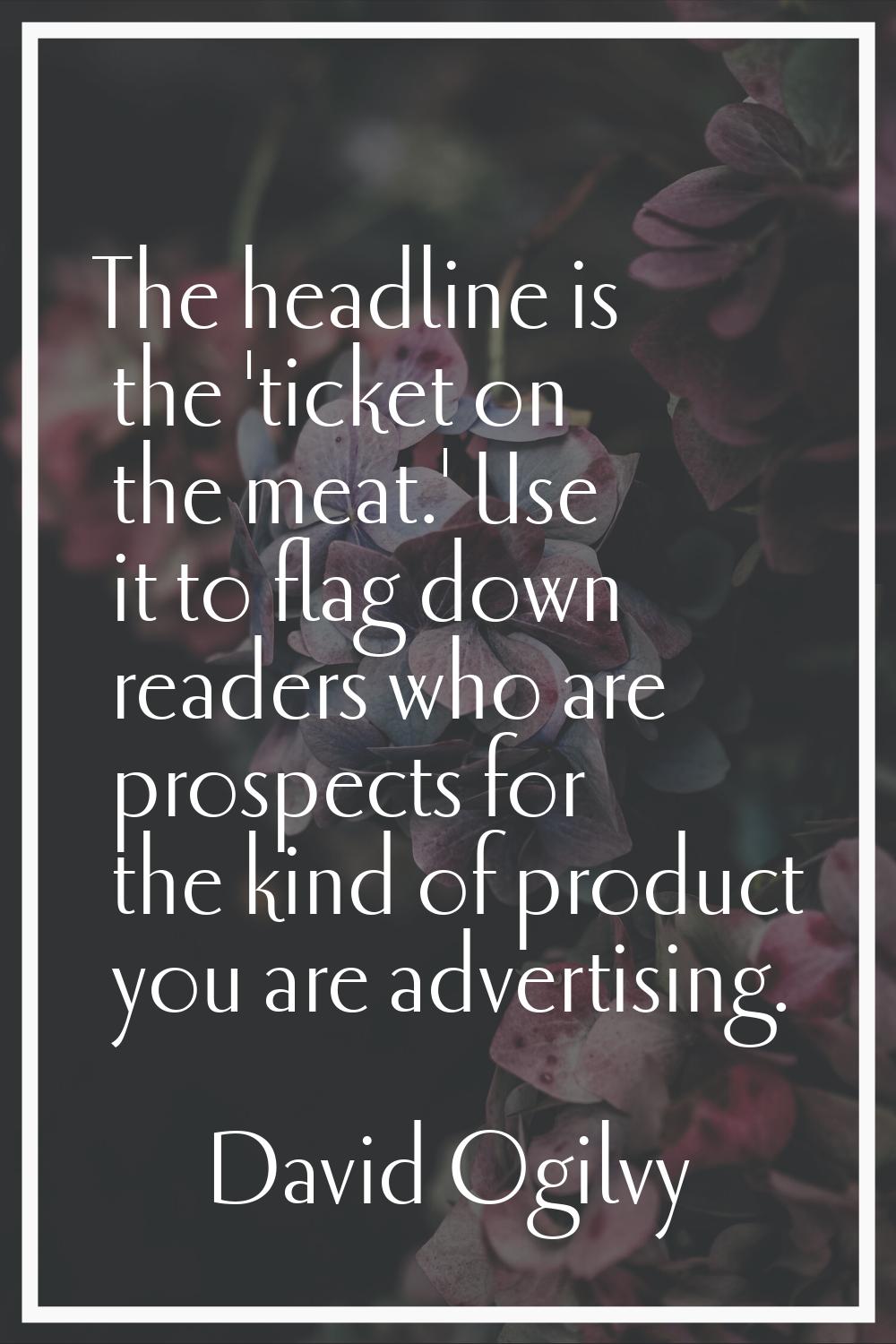 The headline is the 'ticket on the meat.' Use it to flag down readers who are prospects for the kin