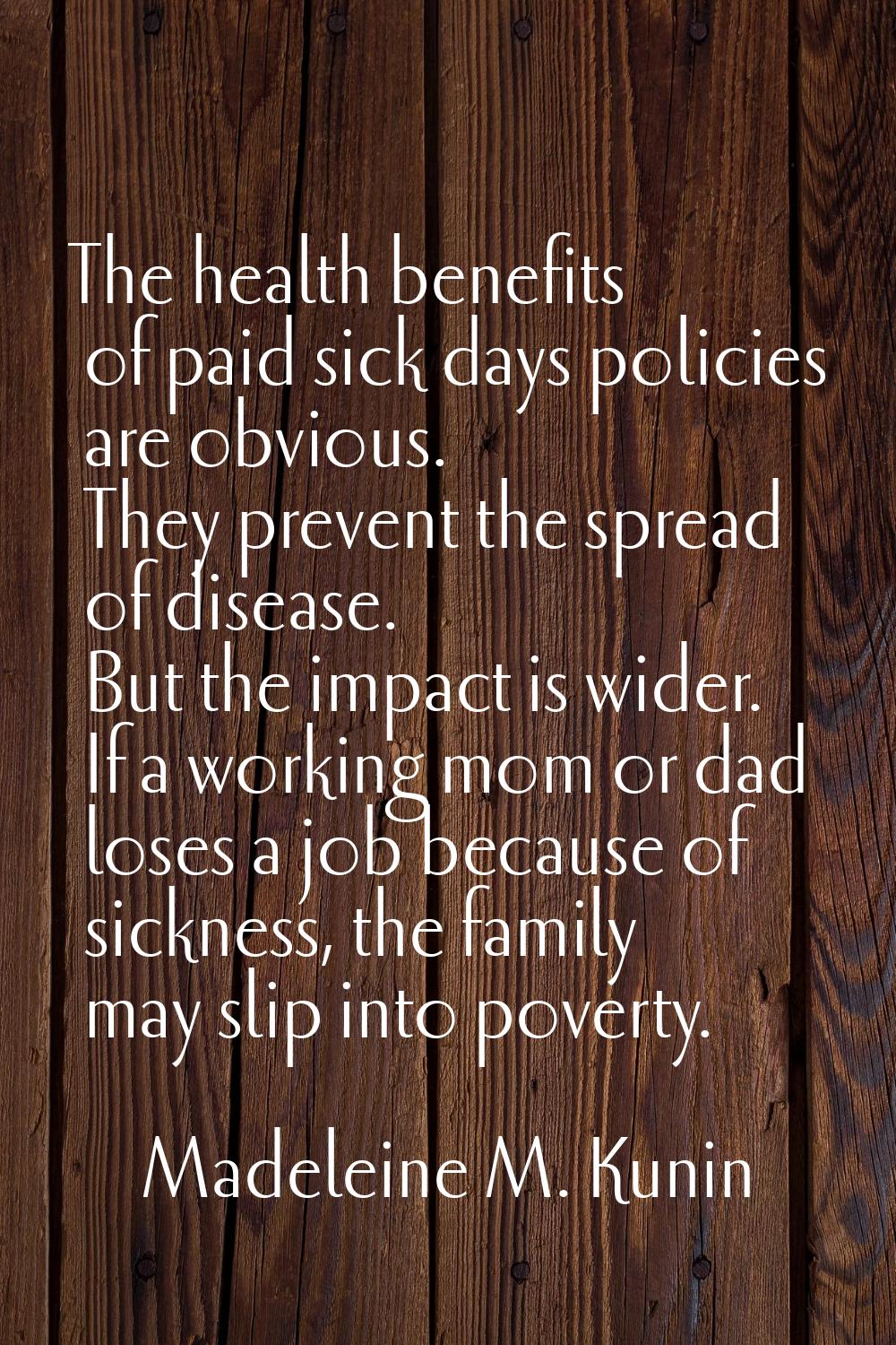 The health benefits of paid sick days policies are obvious. They prevent the spread of disease. But