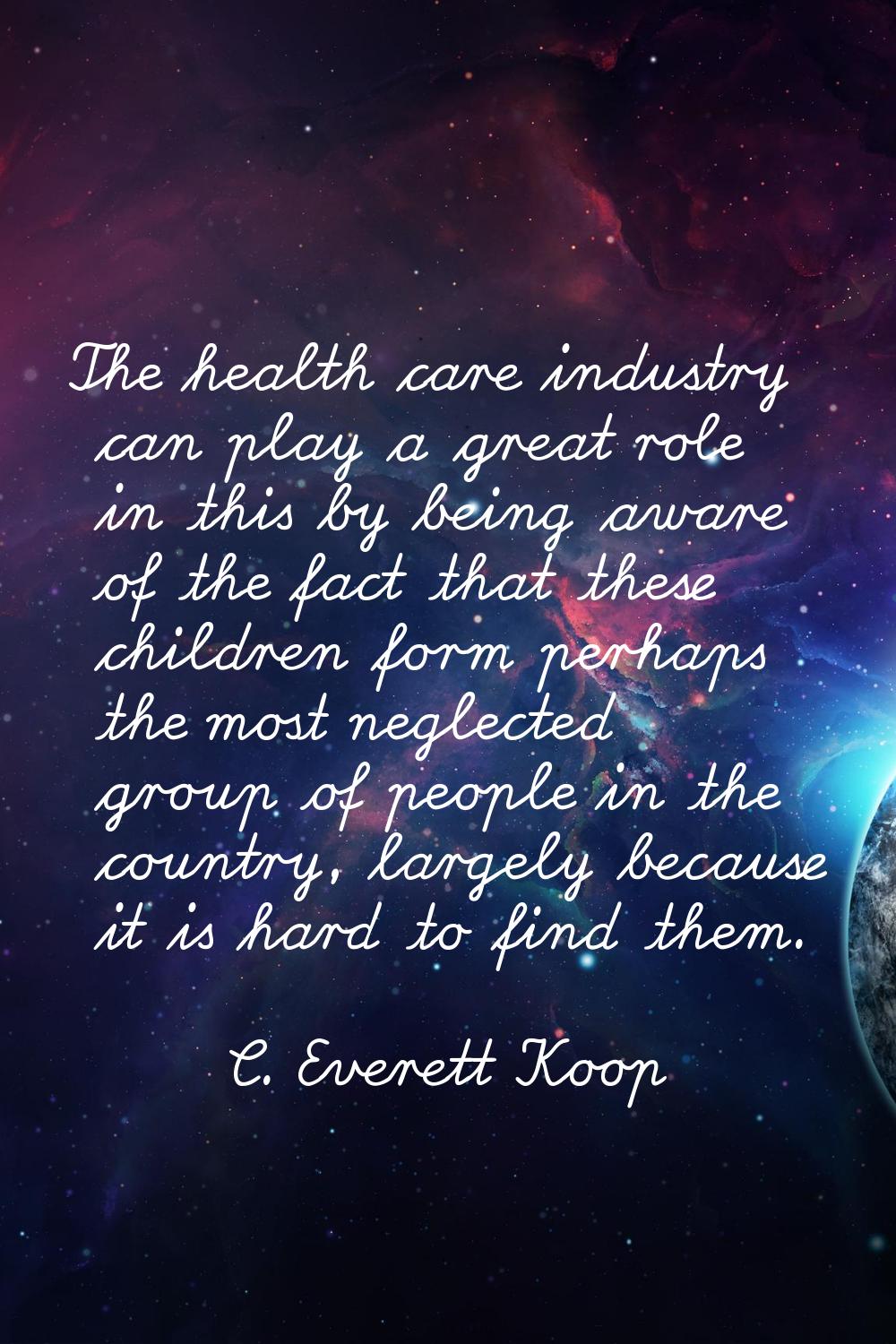The health care industry can play a great role in this by being aware of the fact that these childr