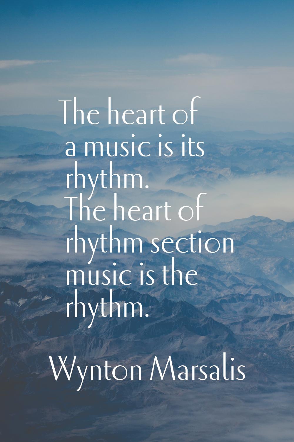 The heart of a music is its rhythm. The heart of rhythm section music is the rhythm.