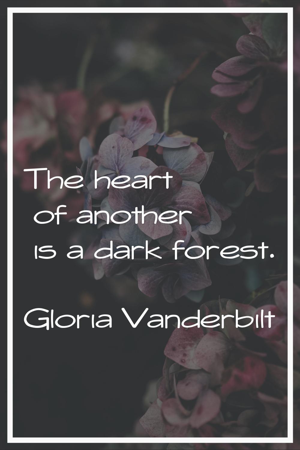 The heart of another is a dark forest.