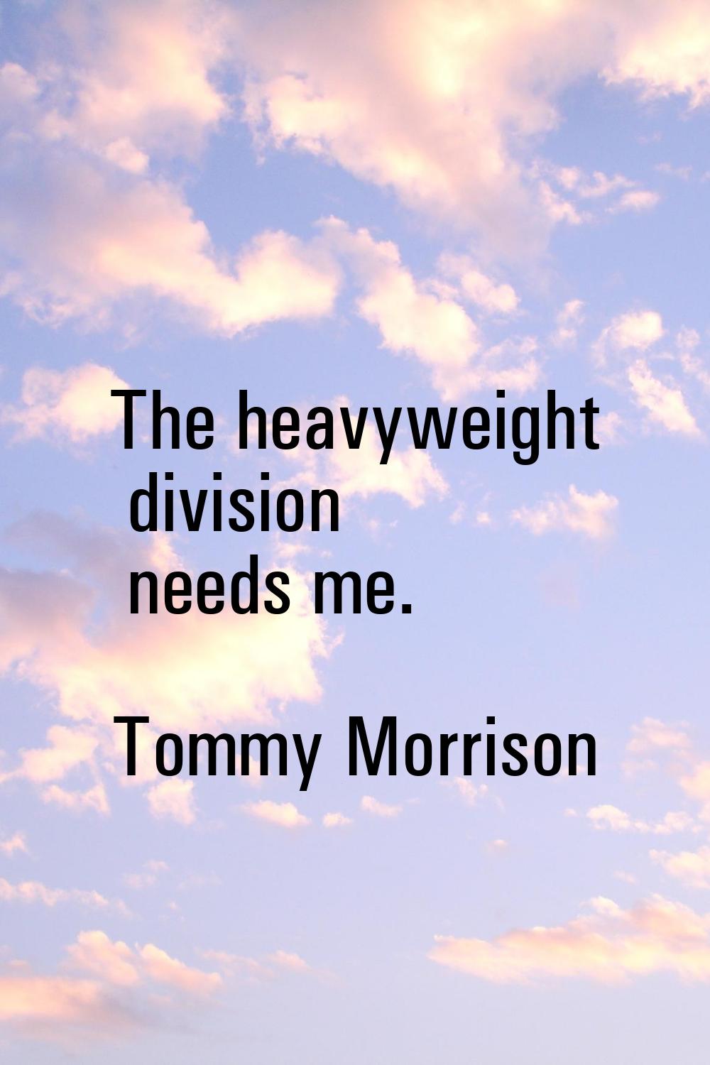 The heavyweight division needs me.