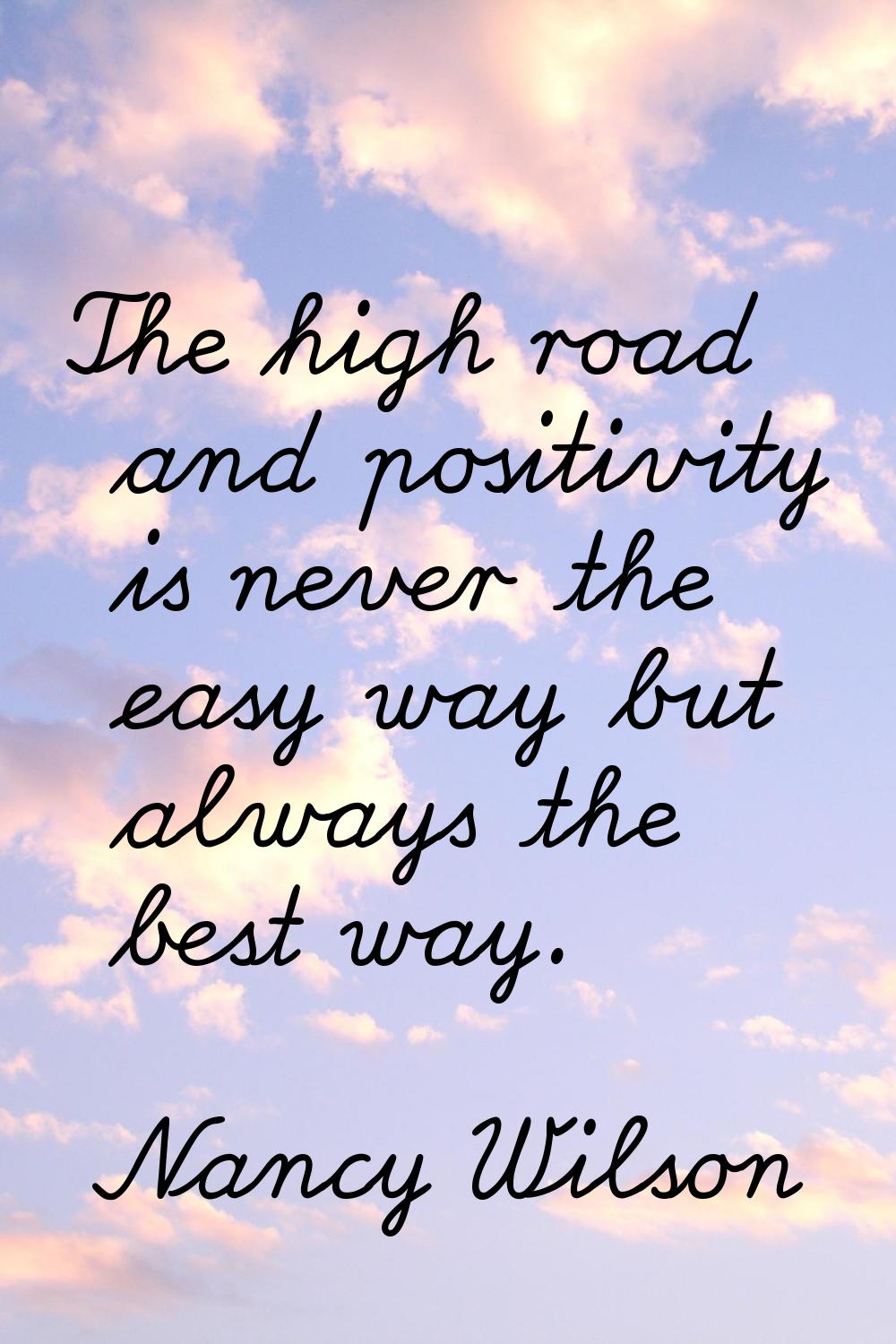 The high road and positivity is never the easy way but always the best way.