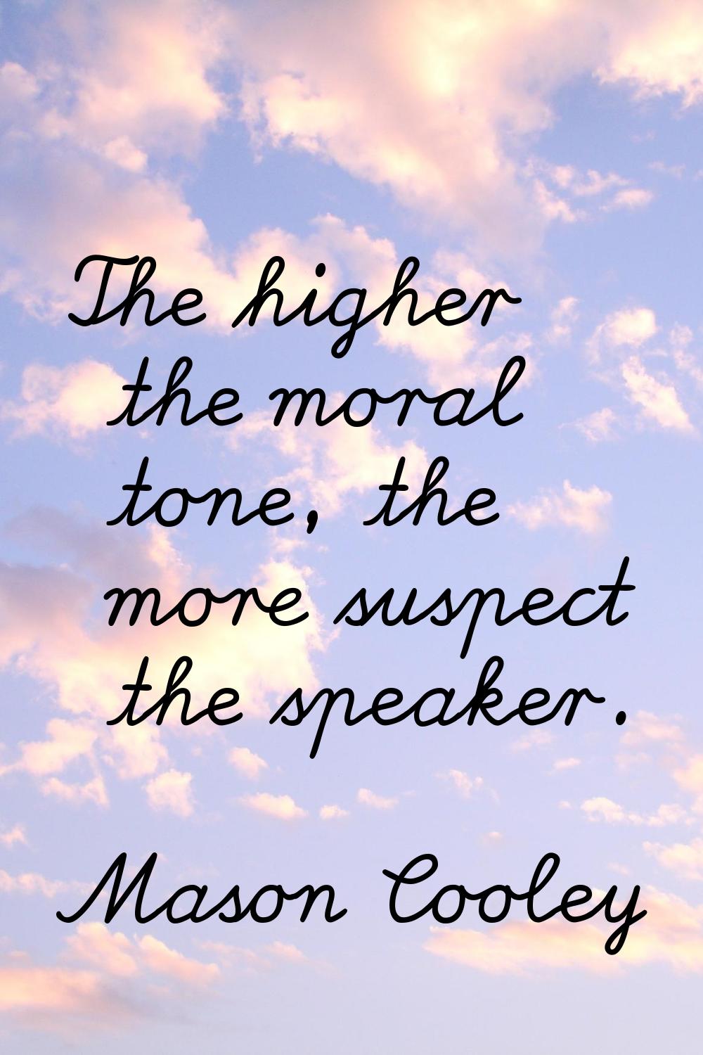 The higher the moral tone, the more suspect the speaker.