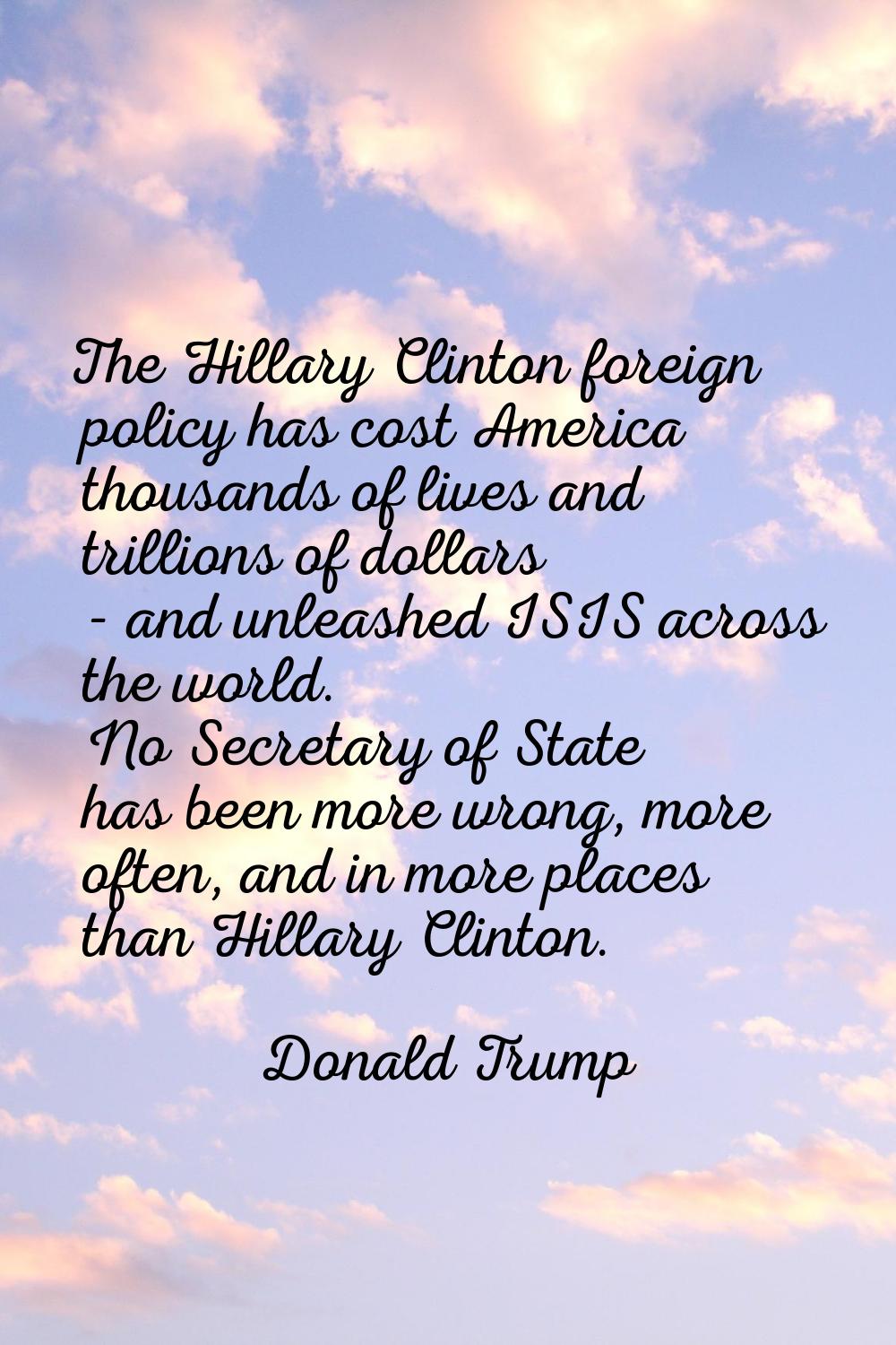 The Hillary Clinton foreign policy has cost America thousands of lives and trillions of dollars - a