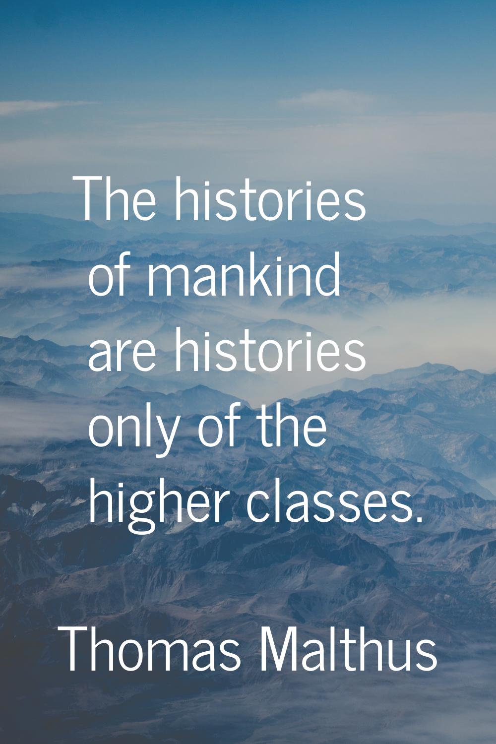 The histories of mankind are histories only of the higher classes.