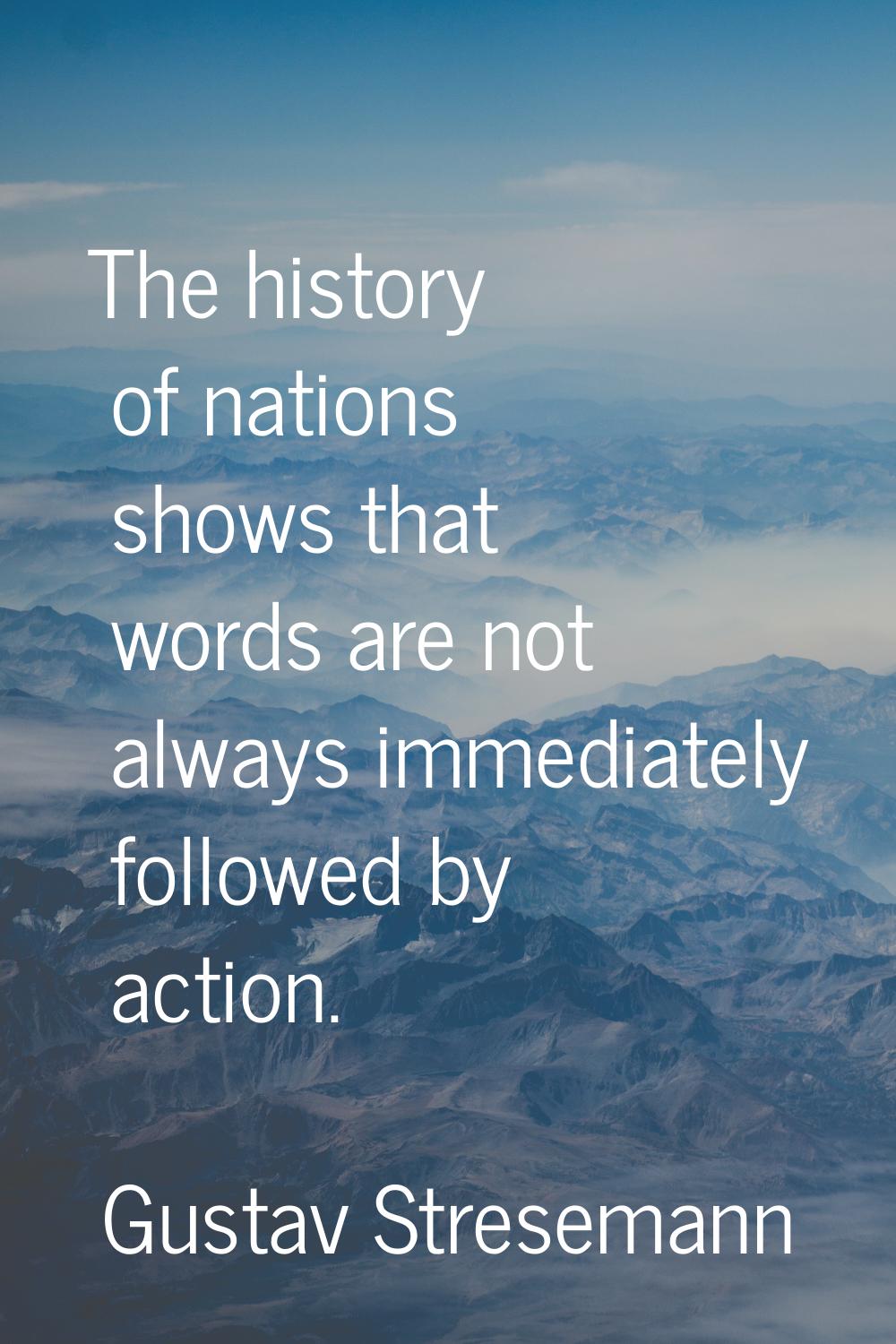 The history of nations shows that words are not always immediately followed by action.