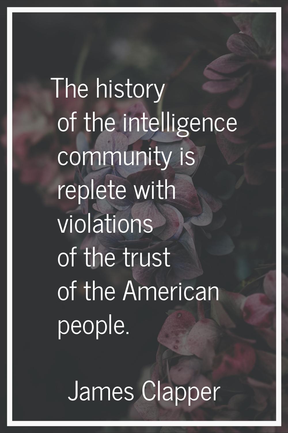 The history of the intelligence community is replete with violations of the trust of the American p