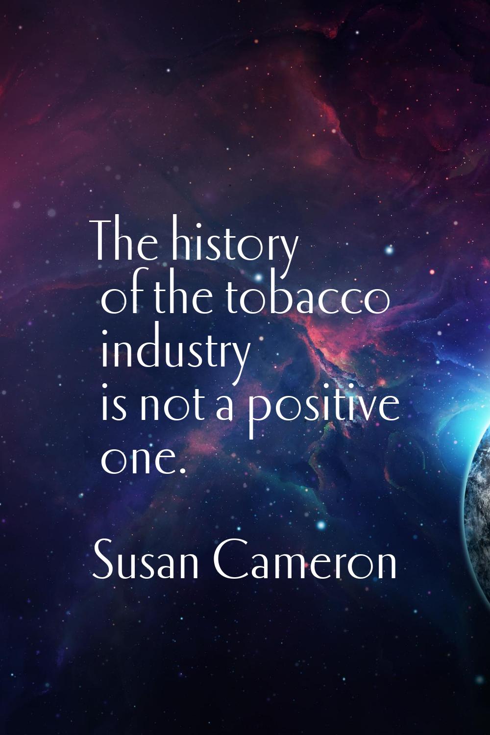 The history of the tobacco industry is not a positive one.