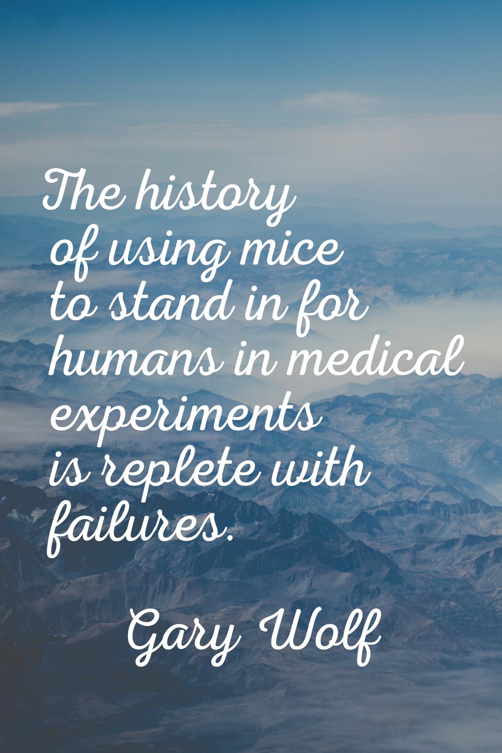 The history of using mice to stand in for humans in medical experiments is replete with failures.