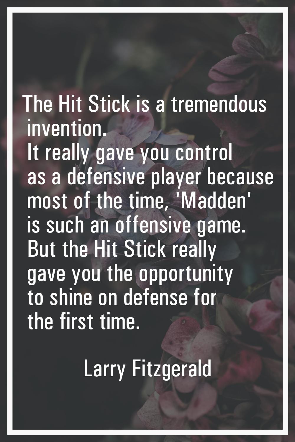 The Hit Stick is a tremendous invention. It really gave you control as a defensive player because m