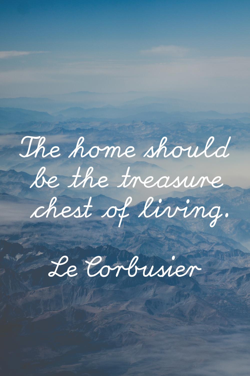 The home should be the treasure chest of living.