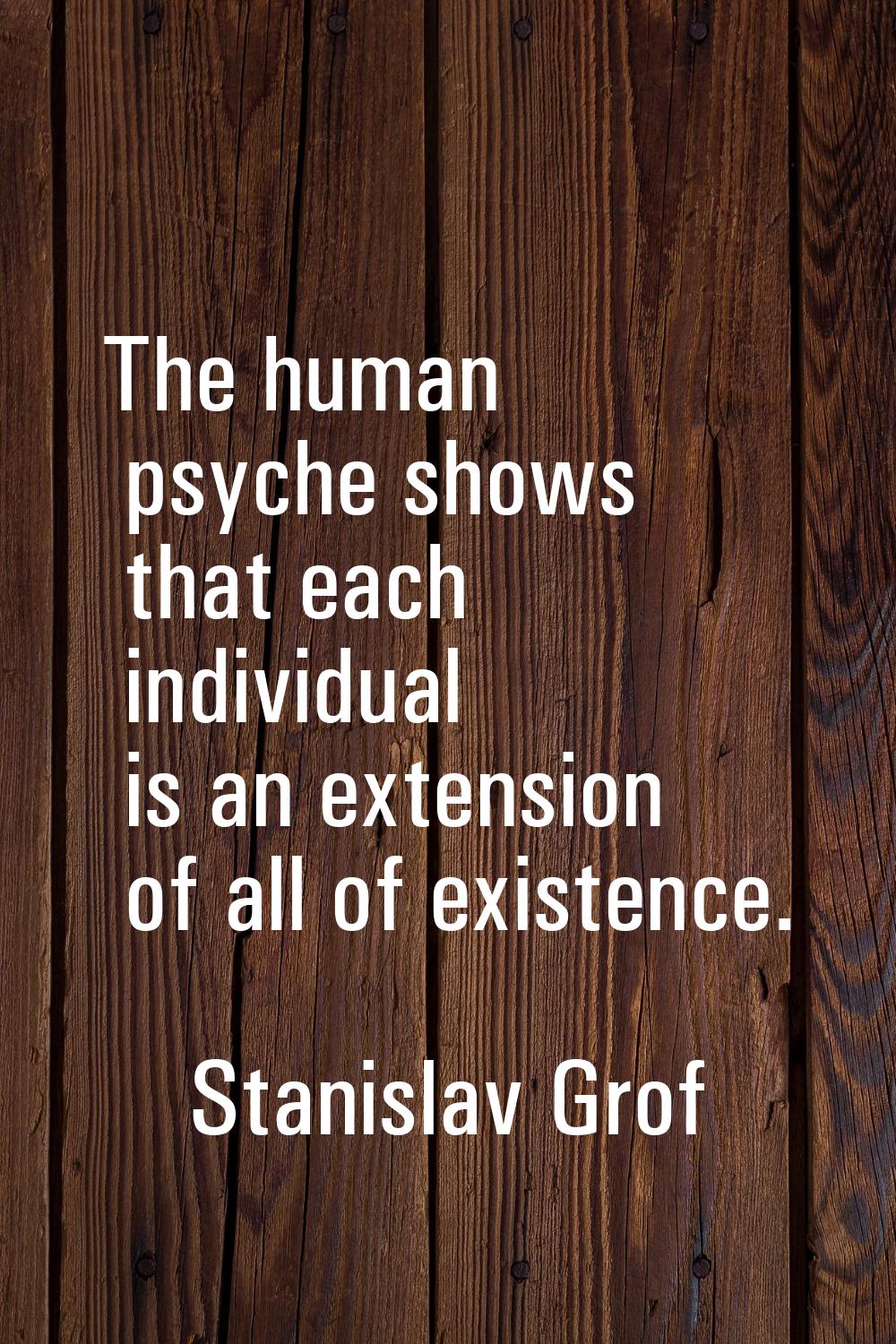 The human psyche shows that each individual is an extension of all of existence.
