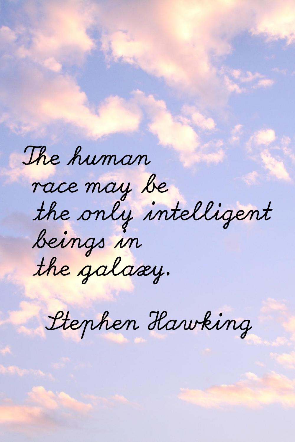 The human race may be the only intelligent beings in the galaxy.