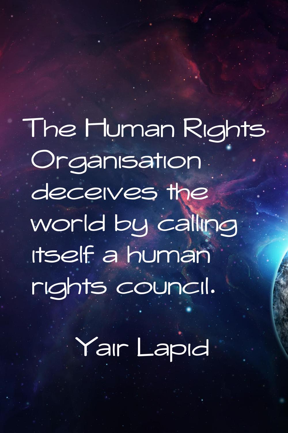 The Human Rights Organisation deceives the world by calling itself a human rights council.