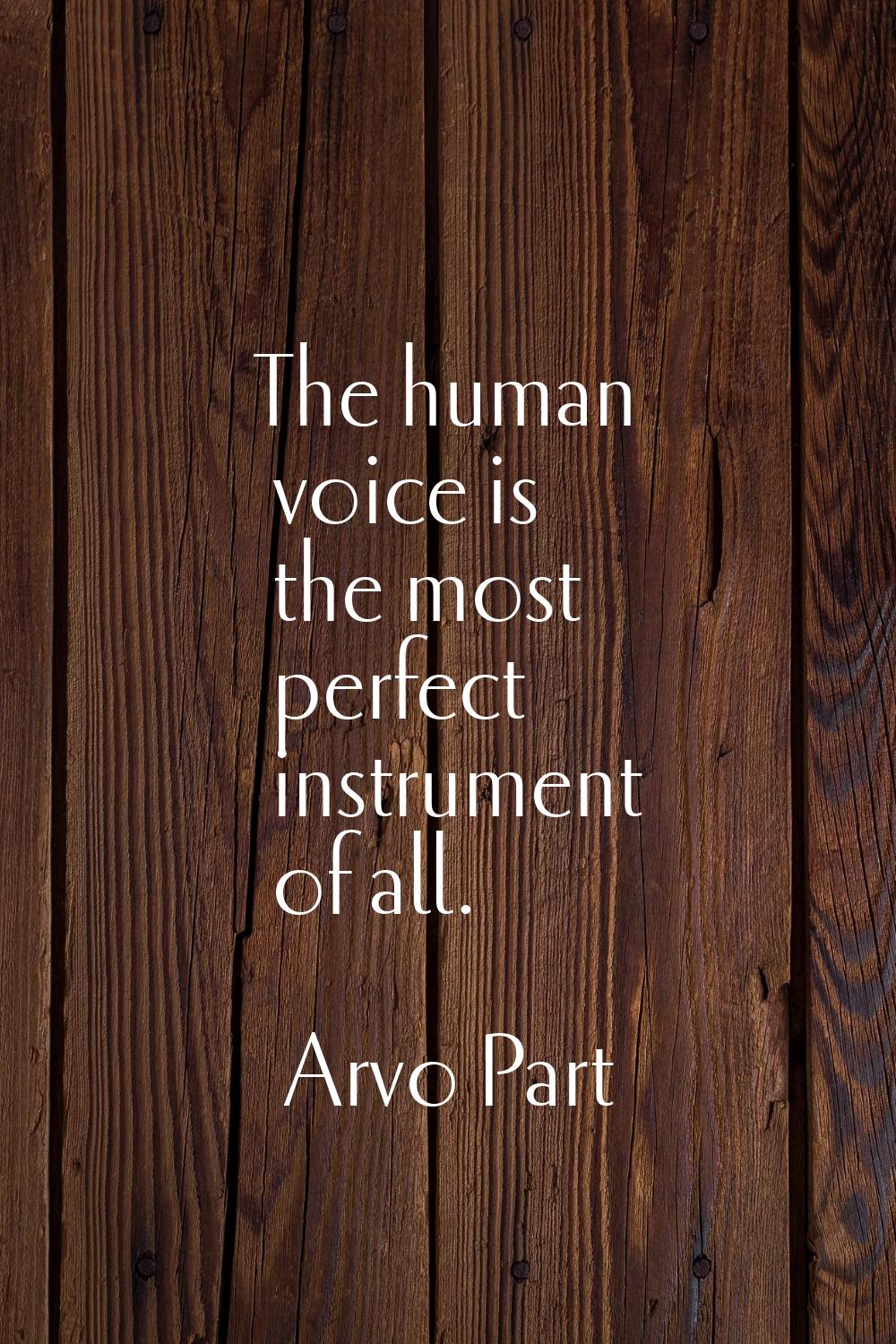 The human voice is the most perfect instrument of all.