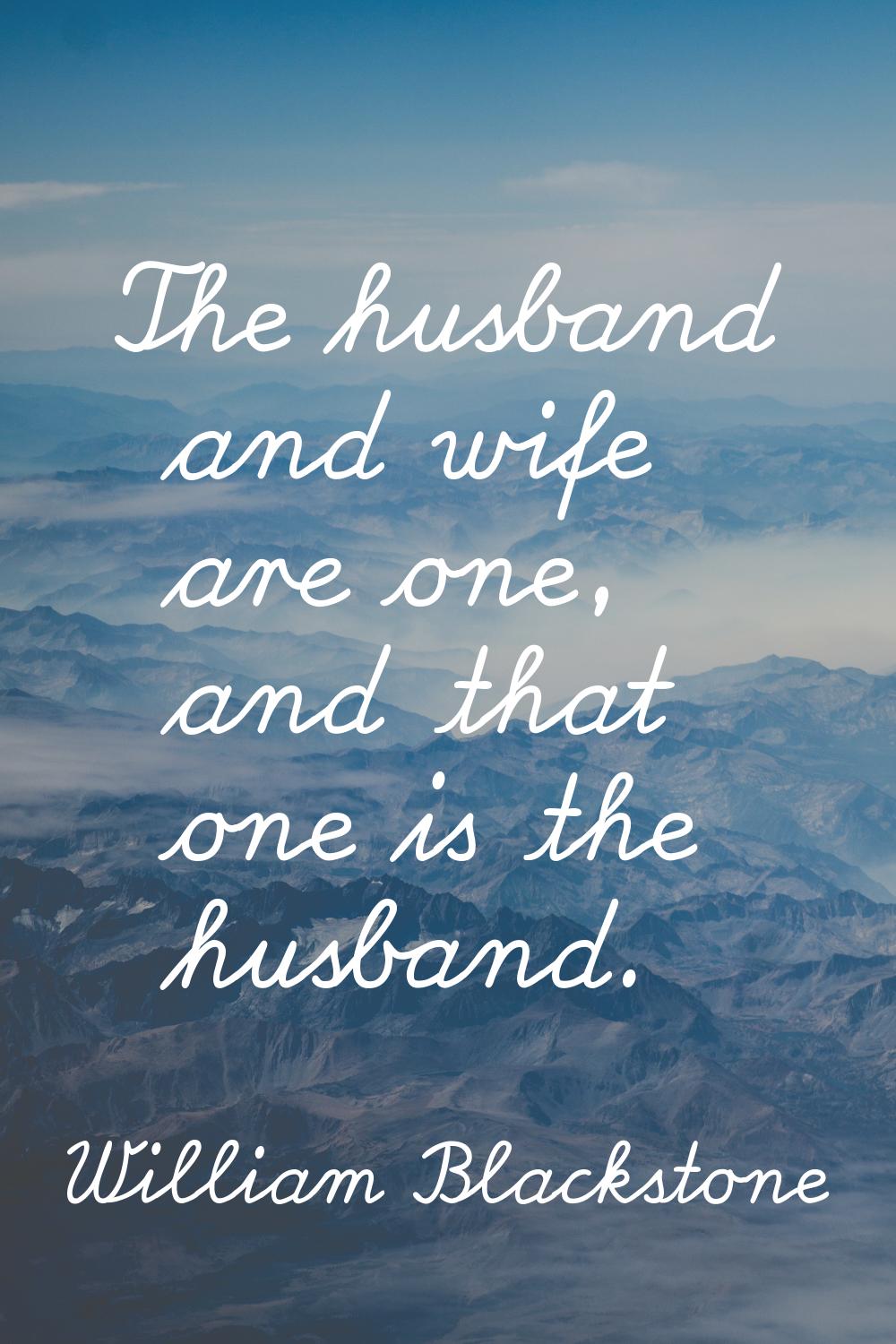 The husband and wife are one, and that one is the husband.