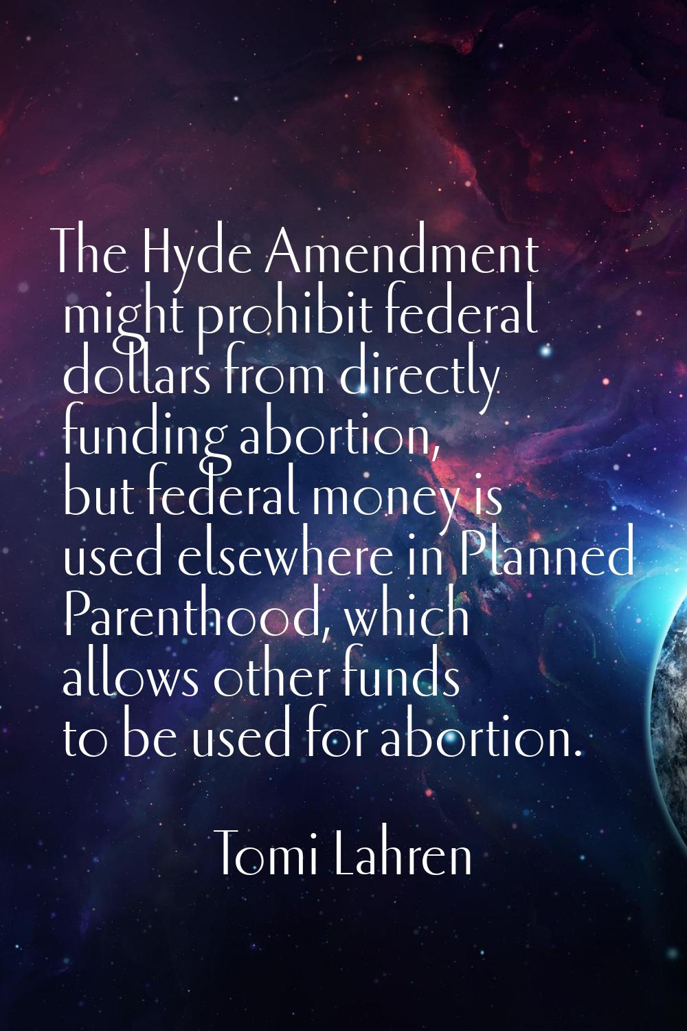 The Hyde Amendment might prohibit federal dollars from directly funding abortion, but federal money