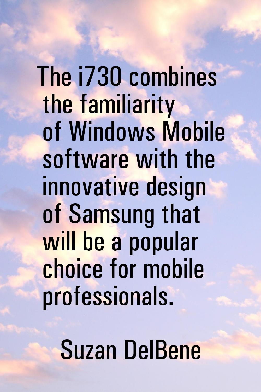 The i730 combines the familiarity of Windows Mobile software with the innovative design of Samsung 