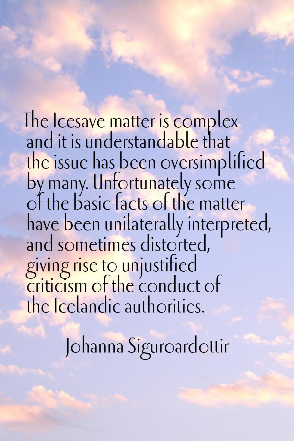 The Icesave matter is complex and it is understandable that the issue has been oversimplified by ma