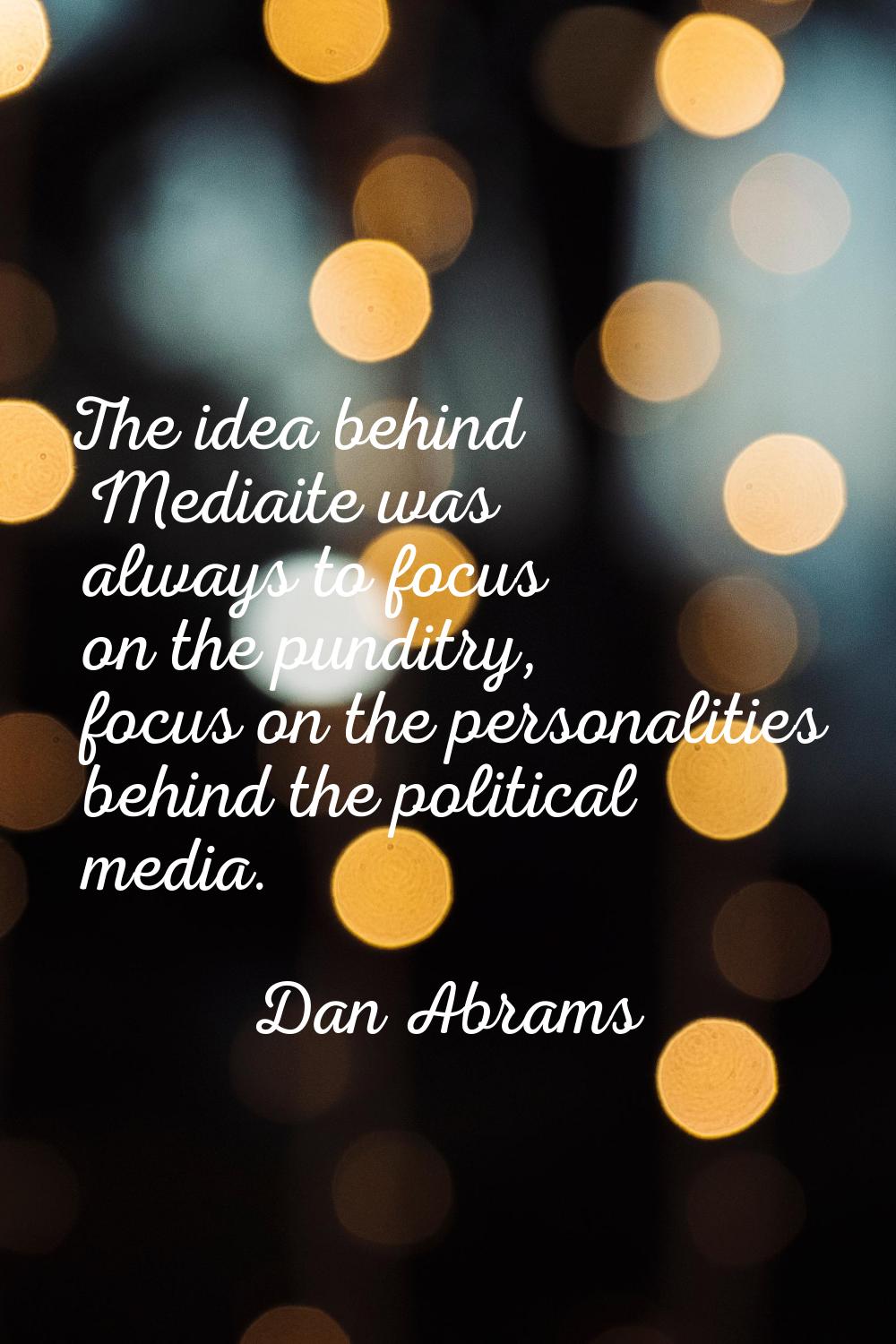 The idea behind Mediaite was always to focus on the punditry, focus on the personalities behind the