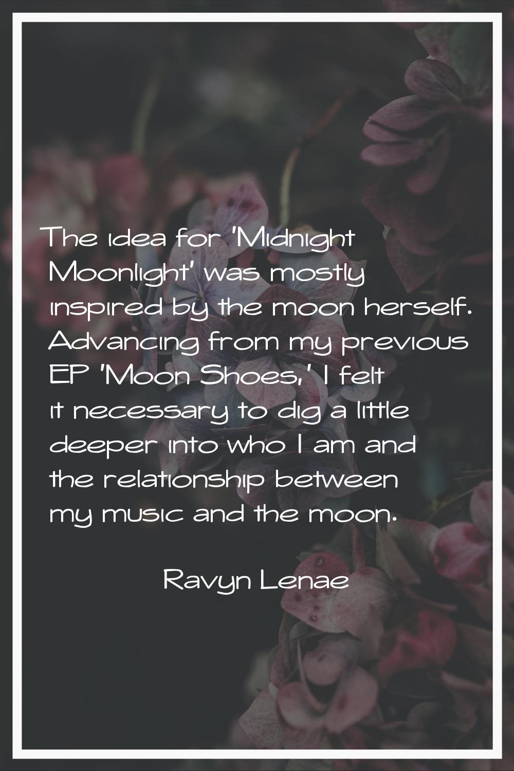 The idea for 'Midnight Moonlight' was mostly inspired by the moon herself. Advancing from my previo