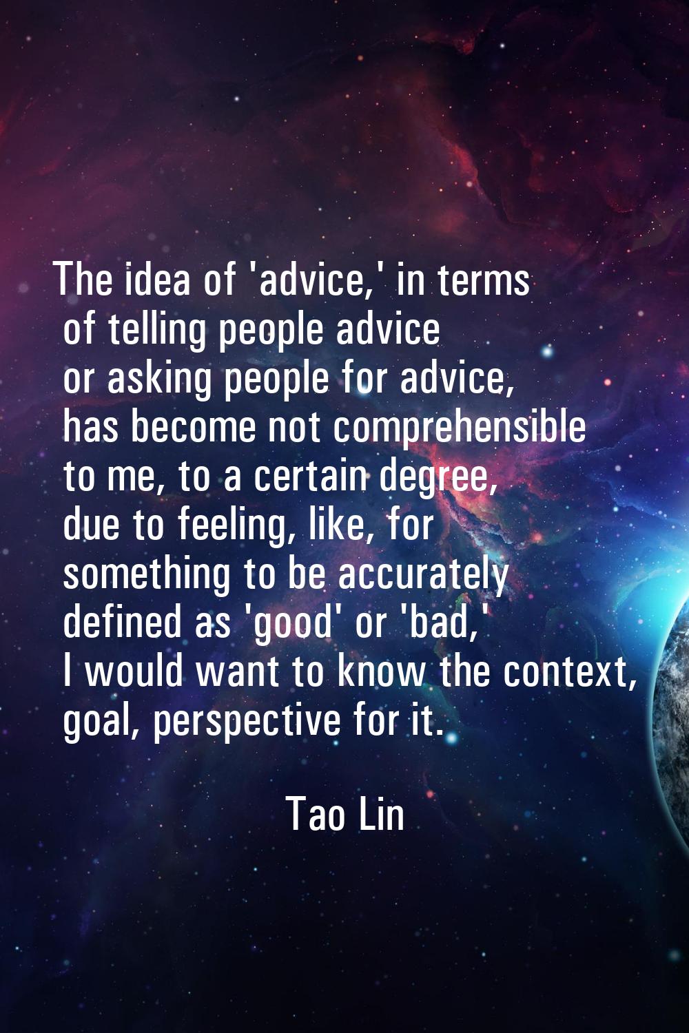 The idea of 'advice,' in terms of telling people advice or asking people for advice, has become not