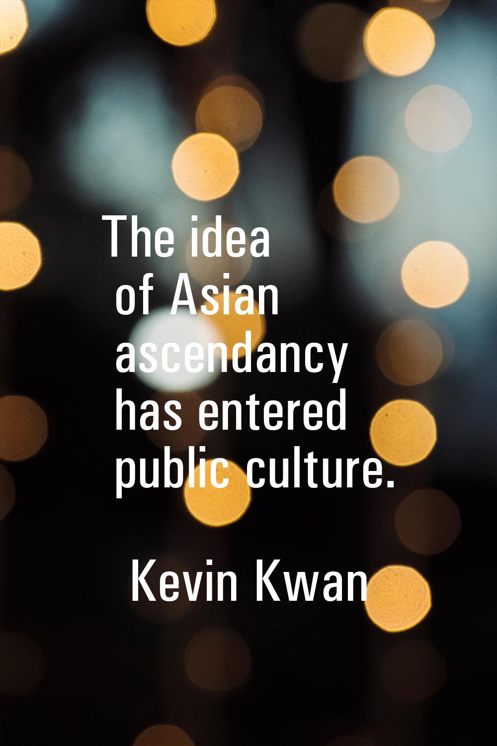 The idea of Asian ascendancy has entered public culture.