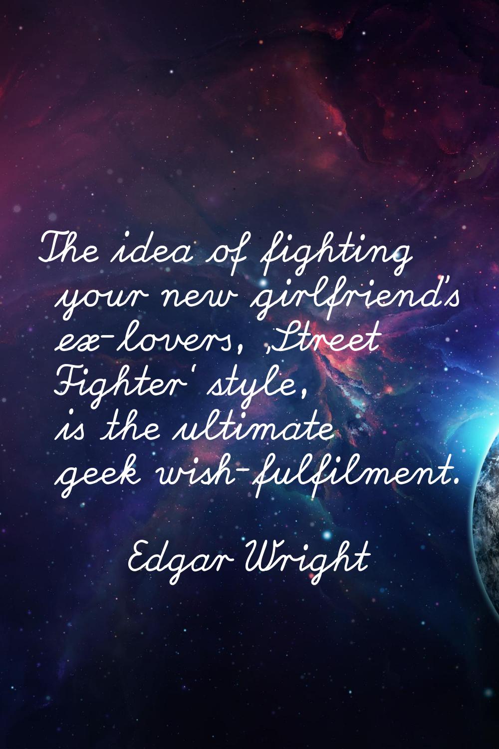 The idea of fighting your new girlfriend's ex-lovers, 'Street Fighter' style, is the ultimate geek 