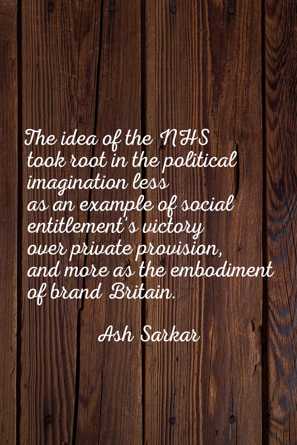 The idea of the NHS took root in the political imagination less as an example of social entitlement
