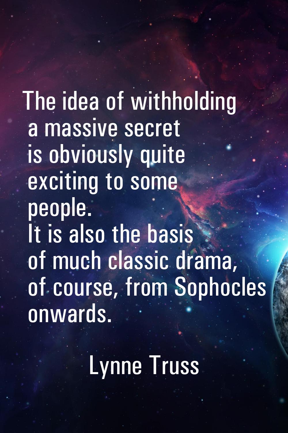 The idea of withholding a massive secret is obviously quite exciting to some people. It is also the