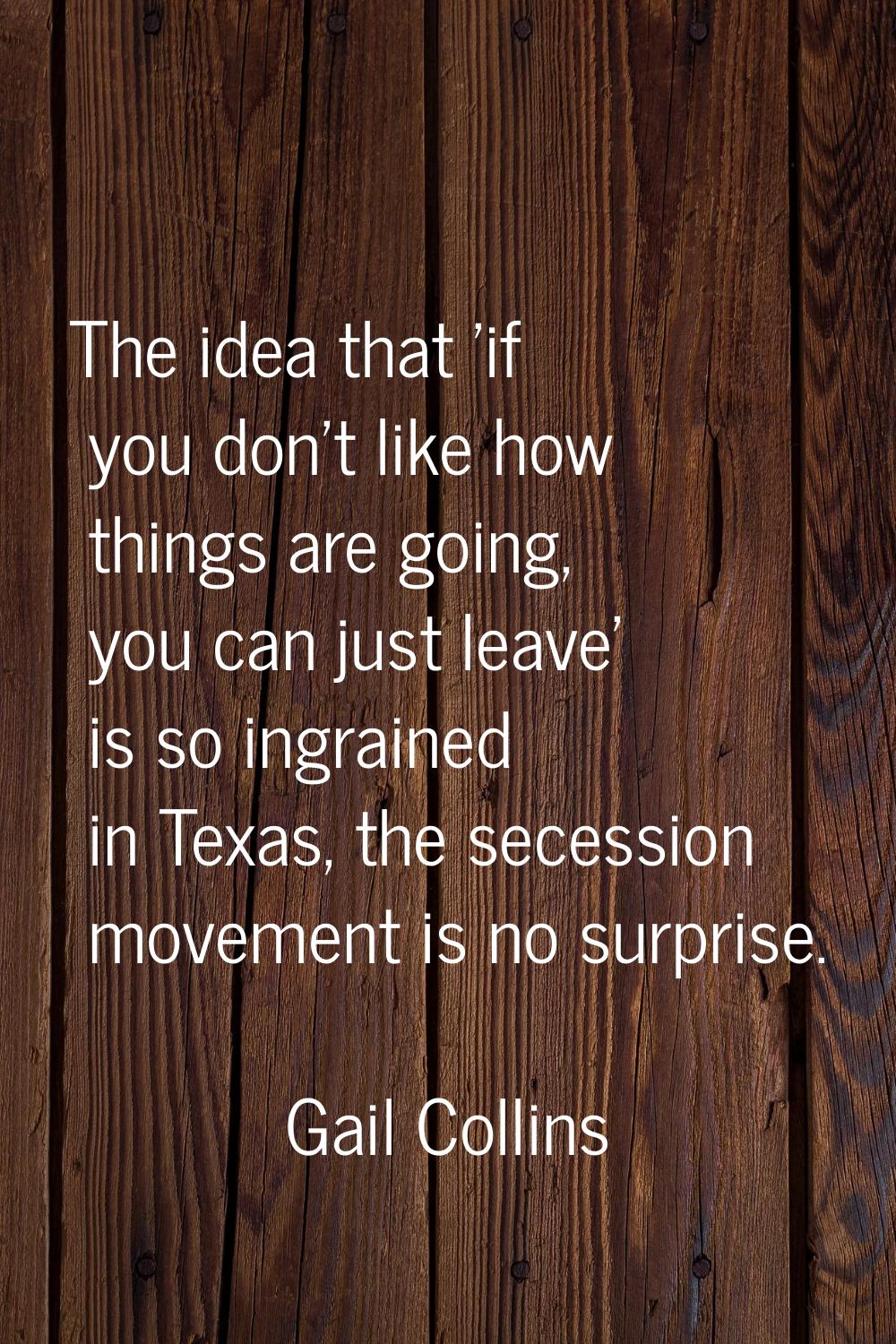 The idea that 'if you don't like how things are going, you can just leave' is so ingrained in Texas