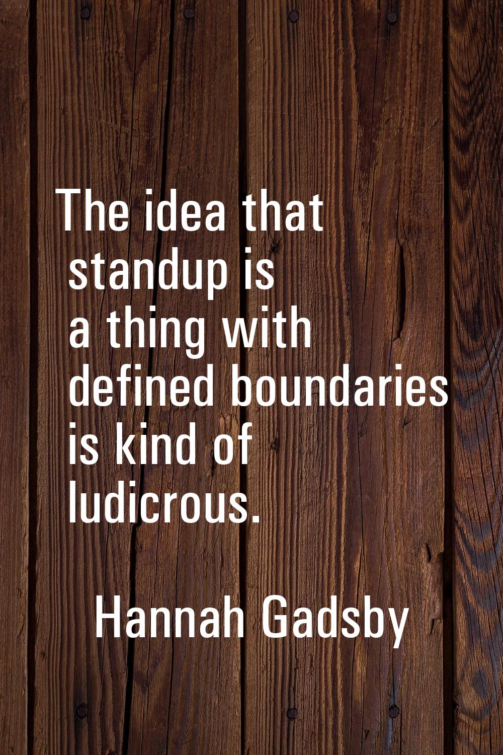 The idea that standup is a thing with defined boundaries is kind of ludicrous.