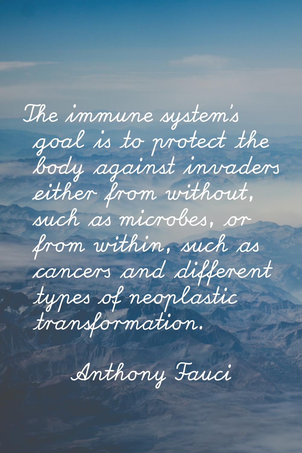 The immune system's goal is to protect the body against invaders either from without, such as micro