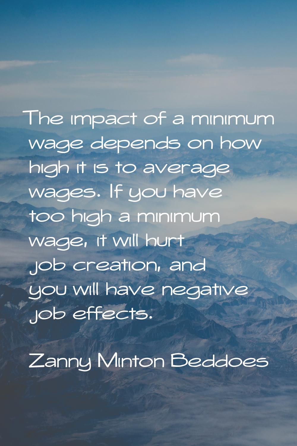 The impact of a minimum wage depends on how high it is to average wages. If you have too high a min