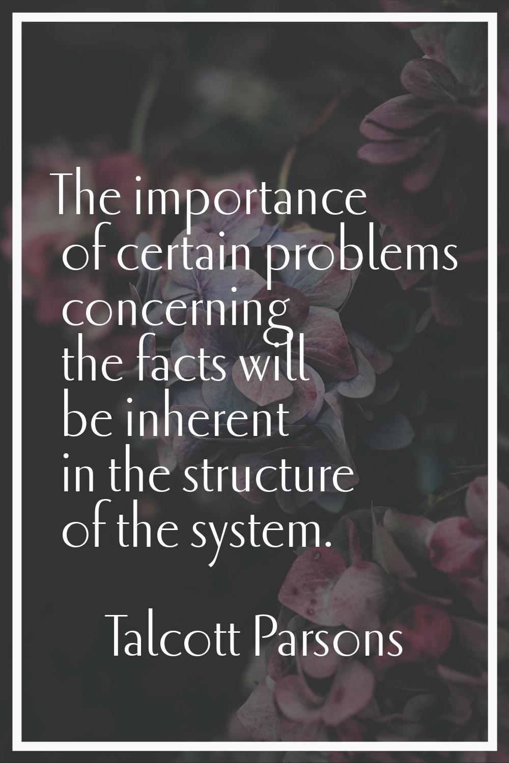 The importance of certain problems concerning the facts will be inherent in the structure of the sy