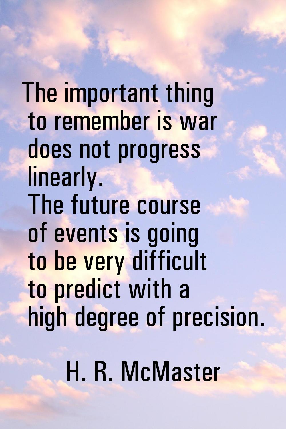 The important thing to remember is war does not progress linearly. The future course of events is g