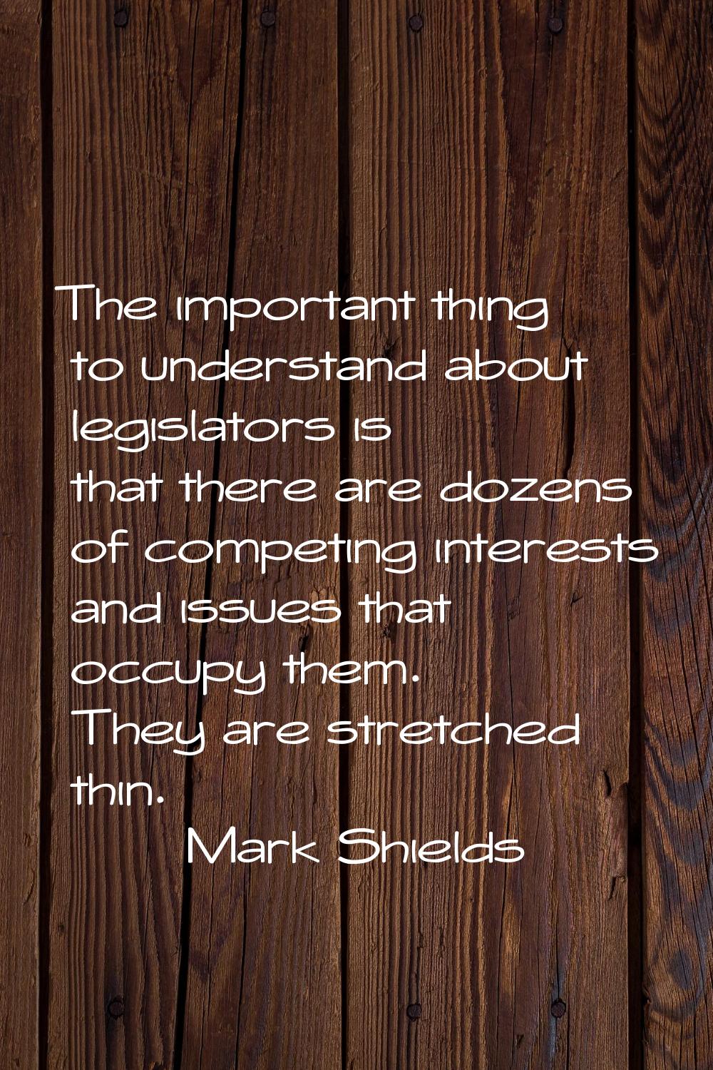 The important thing to understand about legislators is that there are dozens of competing interests