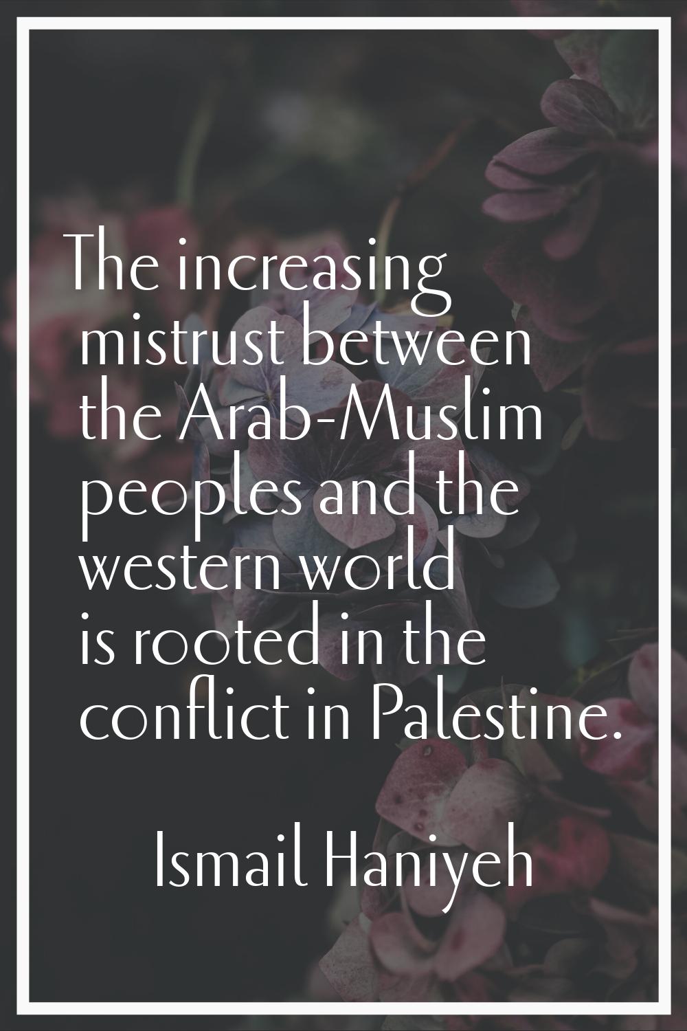 The increasing mistrust between the Arab-Muslim peoples and the western world is rooted in the conf