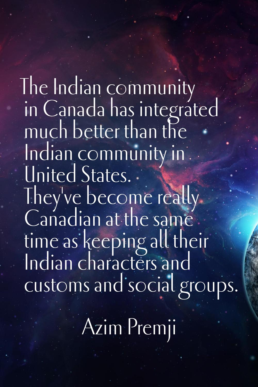The Indian community in Canada has integrated much better than the Indian community in United State