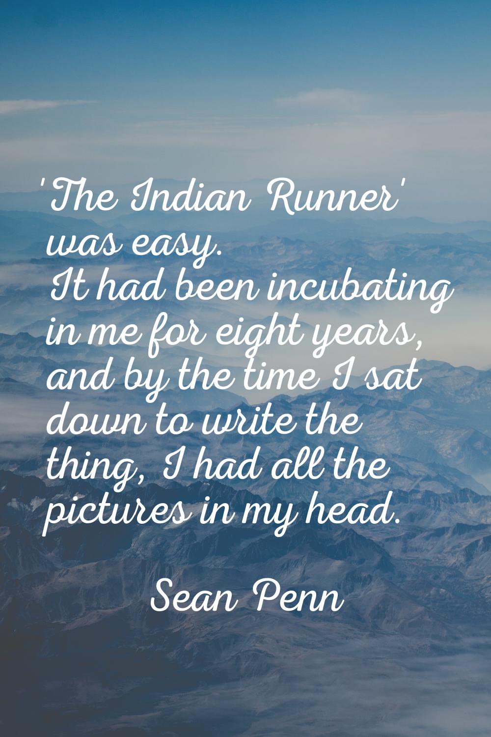 'The Indian Runner' was easy. It had been incubating in me for eight years, and by the time I sat d