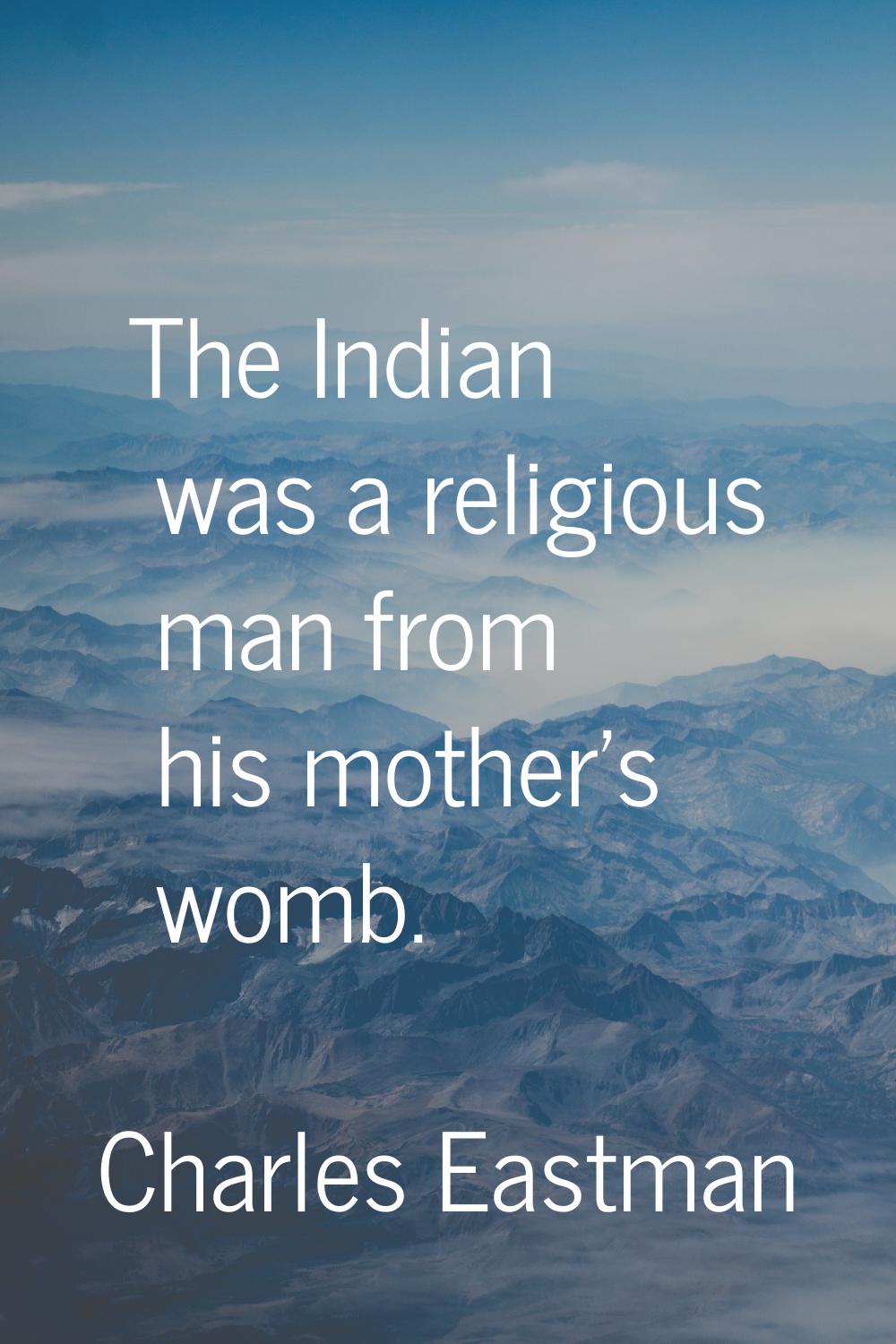 The Indian was a religious man from his mother's womb.