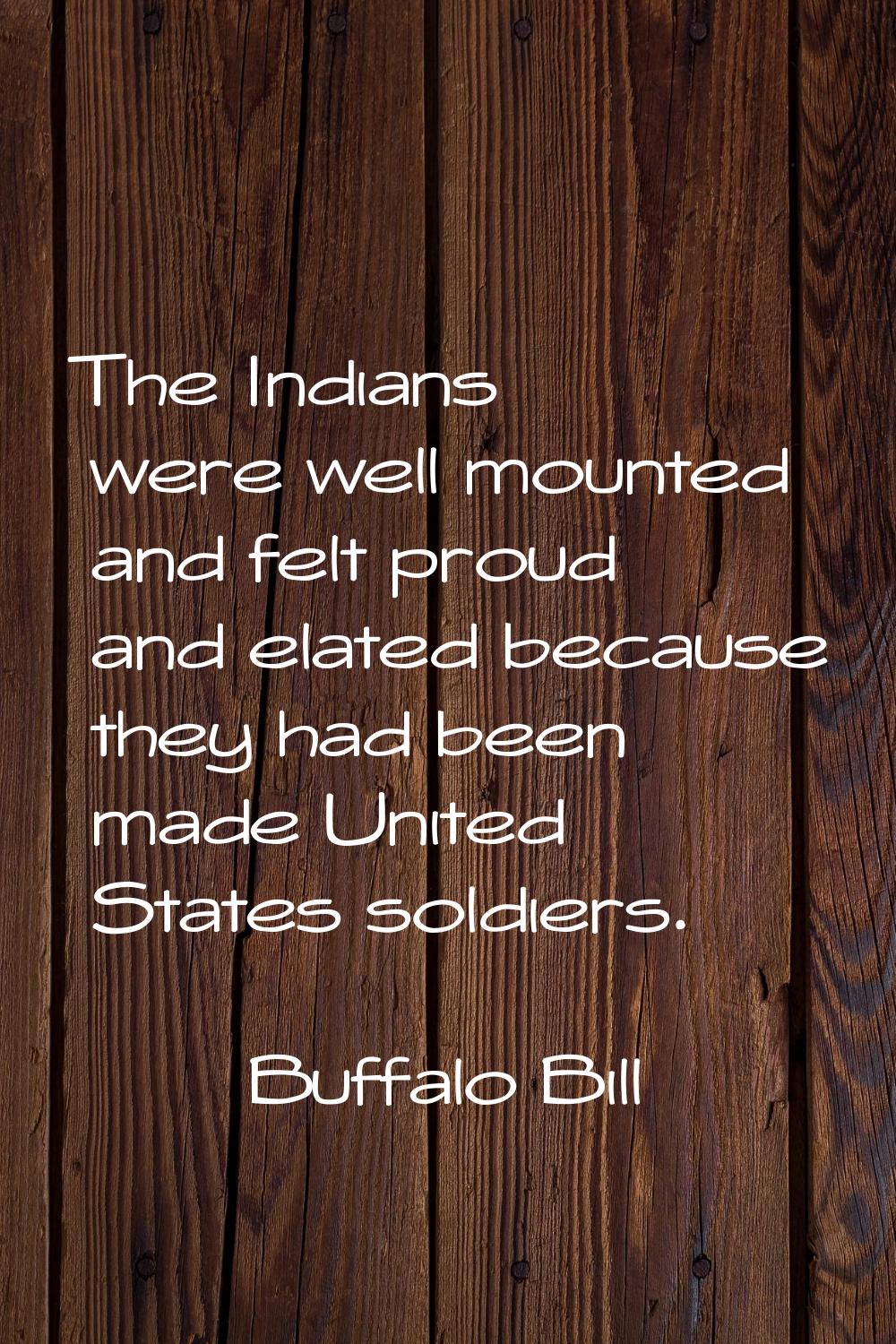The Indians were well mounted and felt proud and elated because they had been made United States so