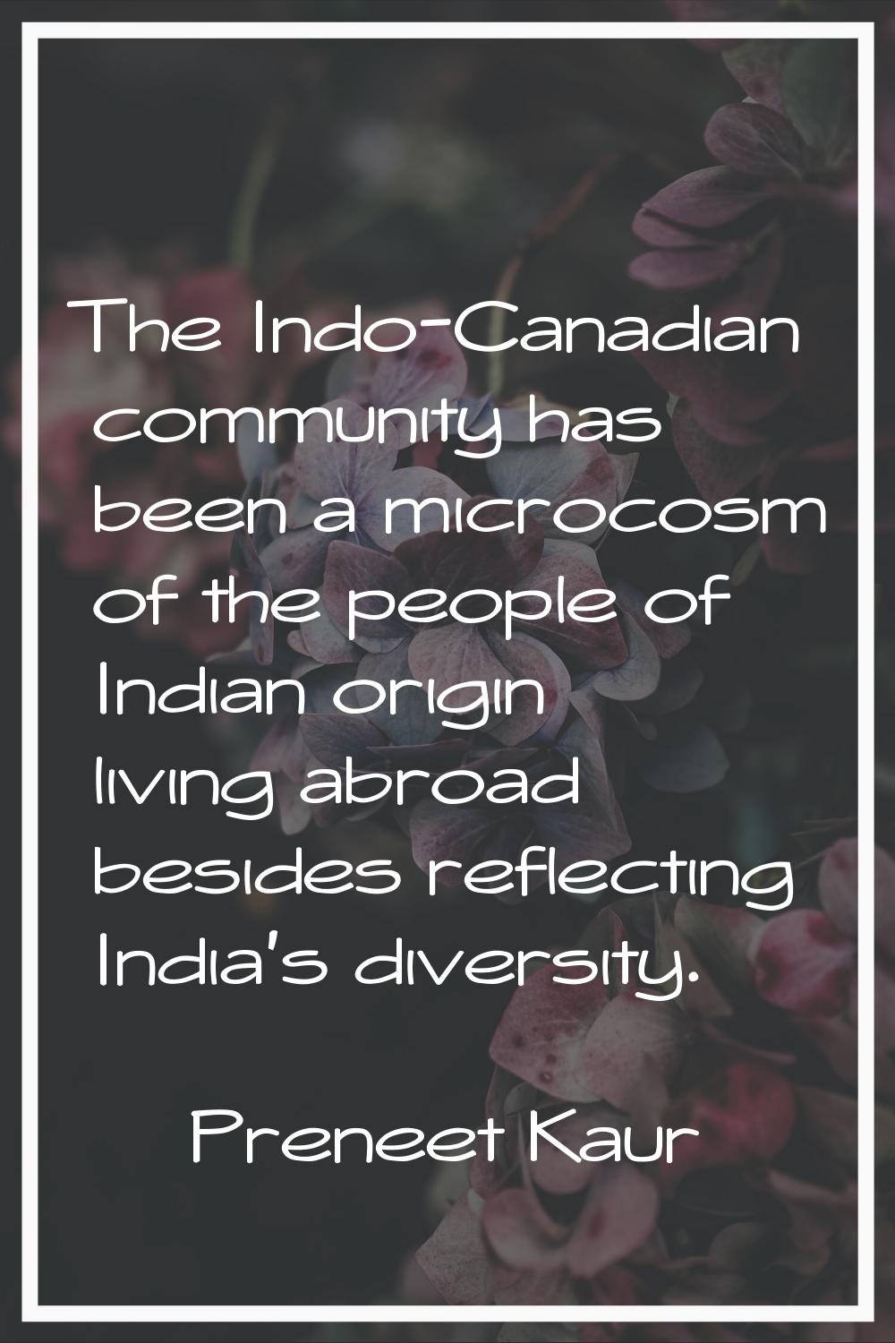 The Indo-Canadian community has been a microcosm of the people of Indian origin living abroad besid