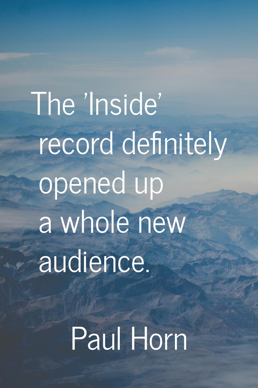 The 'Inside' record definitely opened up a whole new audience.